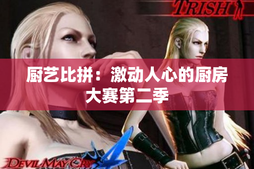 厨艺比拼：激动人心的厨房大赛第二季