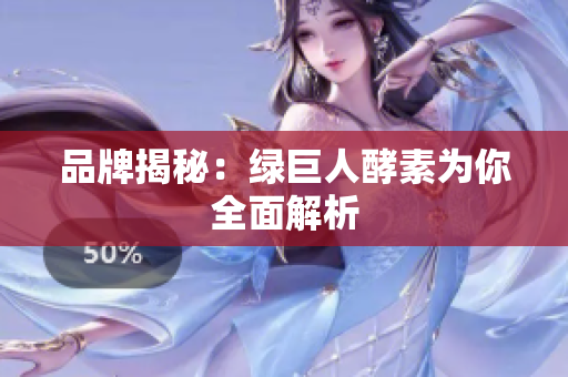 品牌揭秘：绿巨人酵素为你全面解析