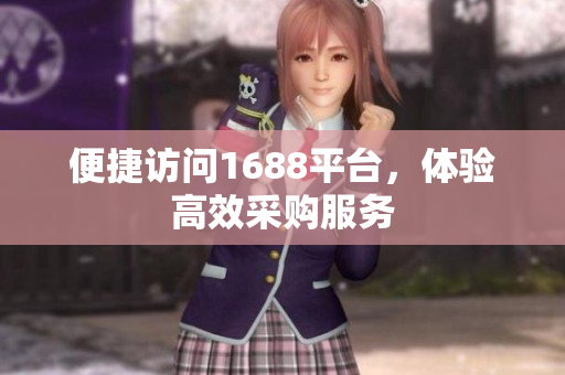 便捷访问1688平台，体验高效采购服务