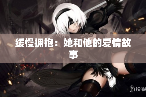 缓慢拥抱：她和他的爱情故事