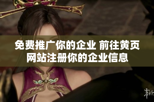 免费推广你的企业 前往黄页网站注册你的企业信息