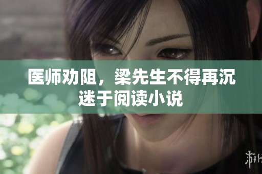 医师劝阻，梁先生不得再沉迷于阅读小说