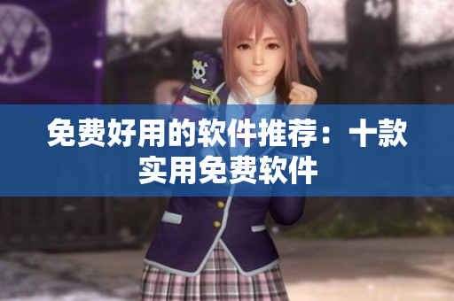 免费好用的软件推荐：十款实用免费软件