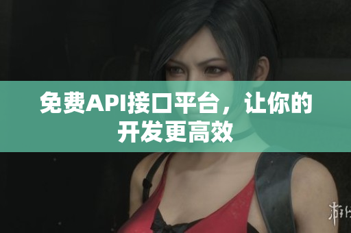 免费API接口平台，让你的开发更高效