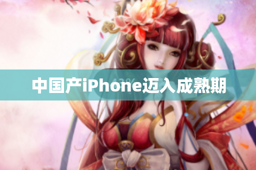 中国产iPhone迈入成熟期