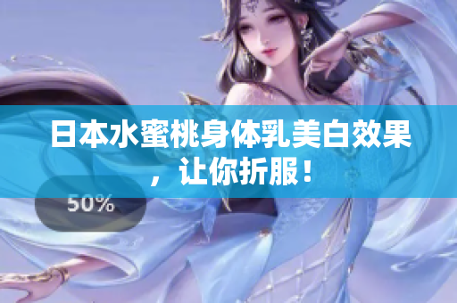 日本水蜜桃身体乳美白效果，让你折服！