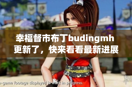 幸福督市布丁budingmh 更新了，快来看看最新进展！