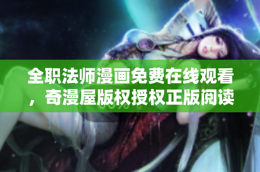 全职法师漫画免费在线观看，奇漫屋版权授权正版阅读