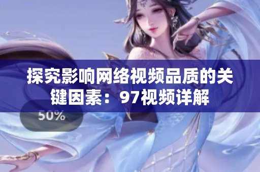 探究影响网络视频品质的关键因素：97视频详解