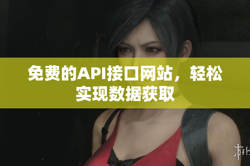 免费的API接口网站，轻松实现数据获取