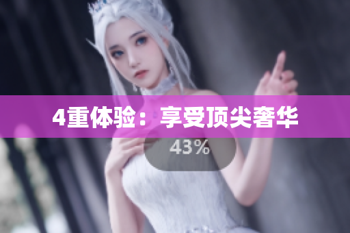 4重体验：享受顶尖奢华