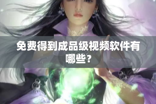 免费得到成品级视频软件有哪些？