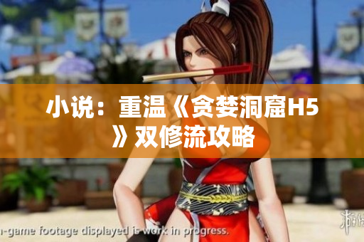 小说：重温《贪婪洞窟H5》双修流攻略