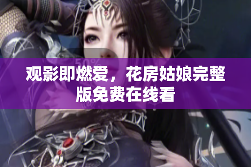 观影即燃爱，花房姑娘完整版免费在线看