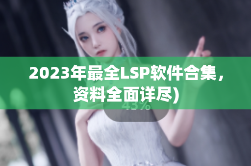 2023年最全LSP软件合集，资料全面详尽)