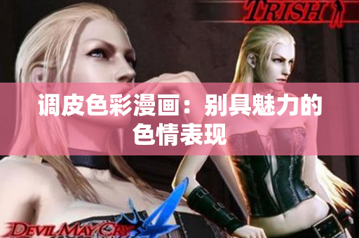 调皮色彩漫画：别具魅力的色情表现