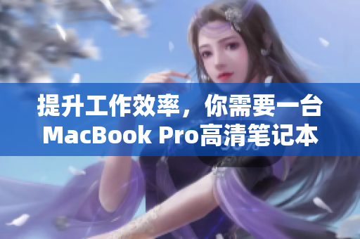 提升工作效率，你需要一台MacBook Pro高清笔记本电脑