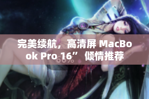 完美续航，高清屏 MacBook Pro 16” 倾情推荐