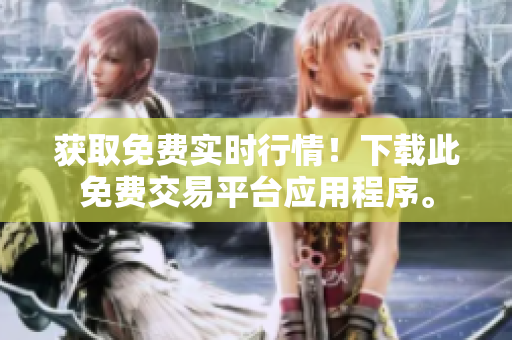 获取免费实时行情！下载此免费交易平台应用程序。