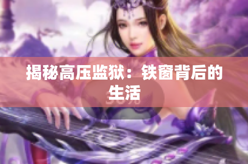 揭秘高压监狱：铁窗背后的生活