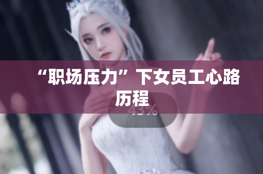 “职场压力”下女员工心路历程