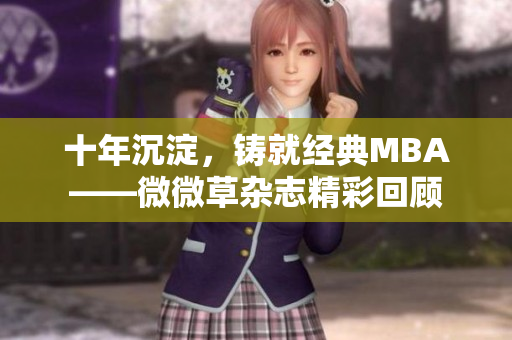 十年沉淀，铸就经典MBA——微微草杂志精彩回顾