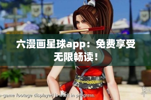 六漫画星球app：免费享受无限畅读！