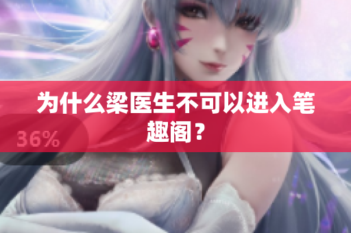 为什么梁医生不可以进入笔趣阁？