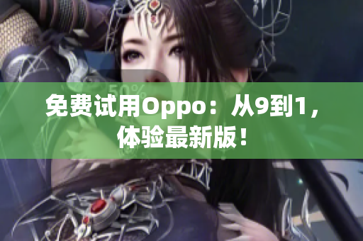免费试用Oppo：从9到1，体验最新版！