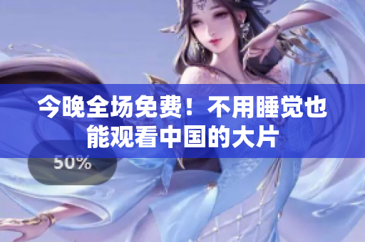 今晚全场免费！不用睡觉也能观看中国的大片