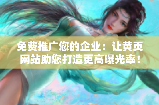 免费推广您的企业：让黄页网站助您打造更高曝光率！
