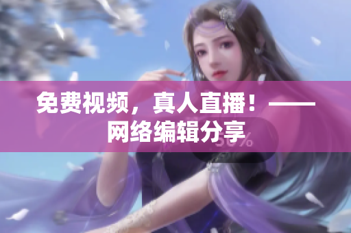 免费视频，真人直播！——网络编辑分享