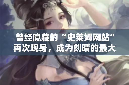 曾经隐藏的“史莱姆网站”再次现身，成为刻晴的最大敌人