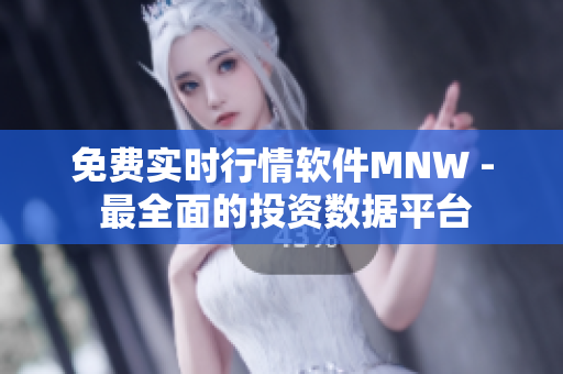 免费实时行情软件MNW - 最全面的投资数据平台