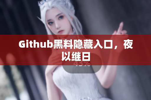 Github黑料隐藏入口，夜以继日