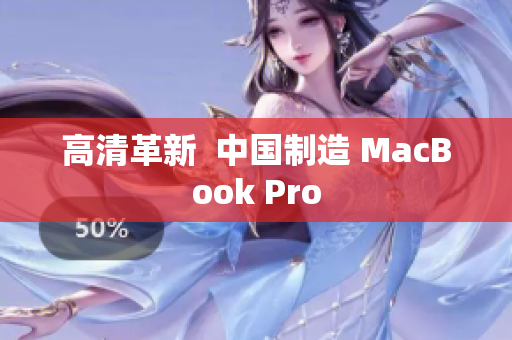 高清革新  中国制造 MacBook Pro