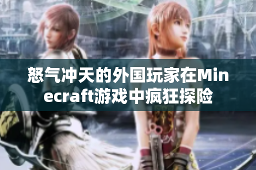 怒气冲天的外国玩家在Minecraft游戏中疯狂探险