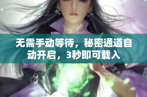 无需手动等待，秘密通道自动开启，3秒即可载入