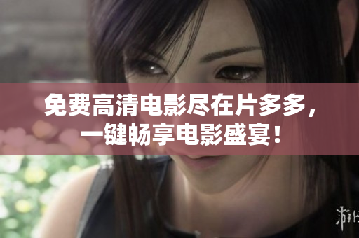 免费高清电影尽在片多多，一键畅享电影盛宴！