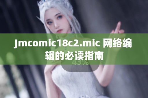 Jmcomic18c2.mic 网络编辑的必读指南