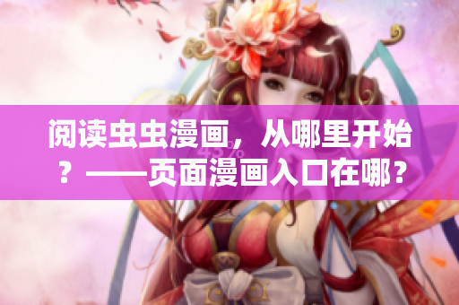 阅读虫虫漫画，从哪里开始？——页面漫画入口在哪？