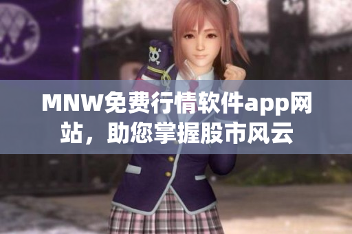 MNW免费行情软件app网站，助您掌握股市风云