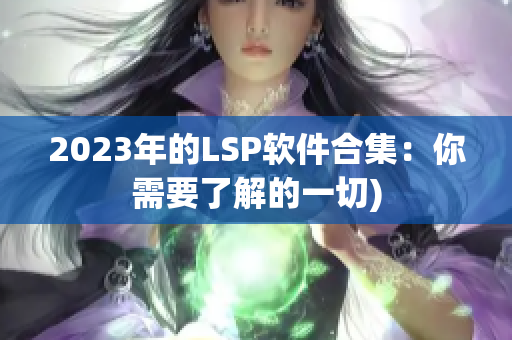 2023年的LSP软件合集：你需要了解的一切)