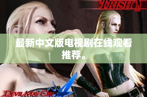 最新中文版电视剧在线观看推荐。