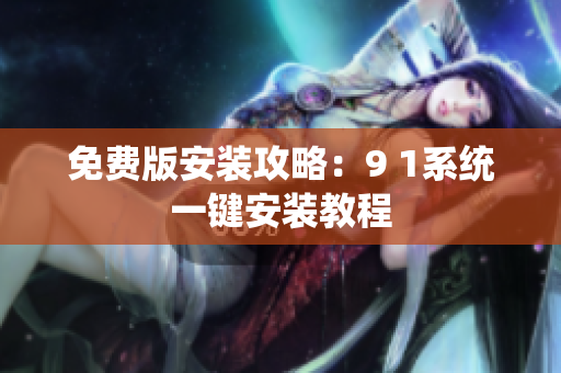 免费版安装攻略：9 1系统一键安装教程