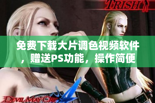 免费下载大片调色视频软件，赠送PS功能，操作简便