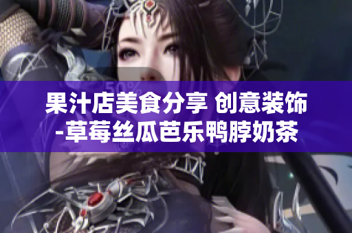 果汁店美食分享 创意装饰-草莓丝瓜芭乐鸭脖奶茶