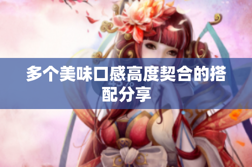 多个美味口感高度契合的搭配分享