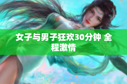女子与男子狂欢30分钟 全程激情