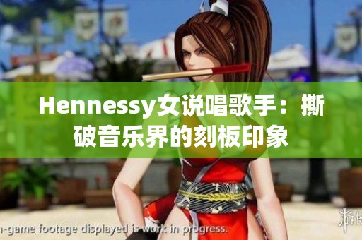 Hennessy女说唱歌手：撕破音乐界的刻板印象